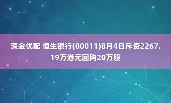 深金优配 恒生银行(00011)8月4日斥资2267.19万港元回购20万股